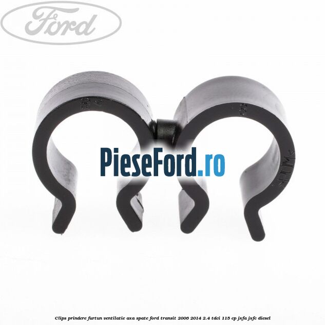 Clips prindere furtun ventilatie axa spate Ford Transit 2006-2014 2.4 TDCi 115 cp JXFA, JXFC diesel