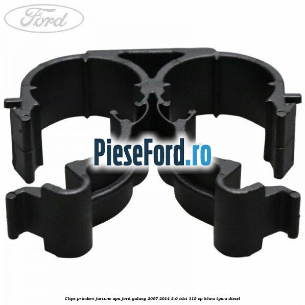 Clips prindere furtune apa Ford Galaxy 2007-2014 2.0 TDCi 115 cp KLWA, TYWA diesel