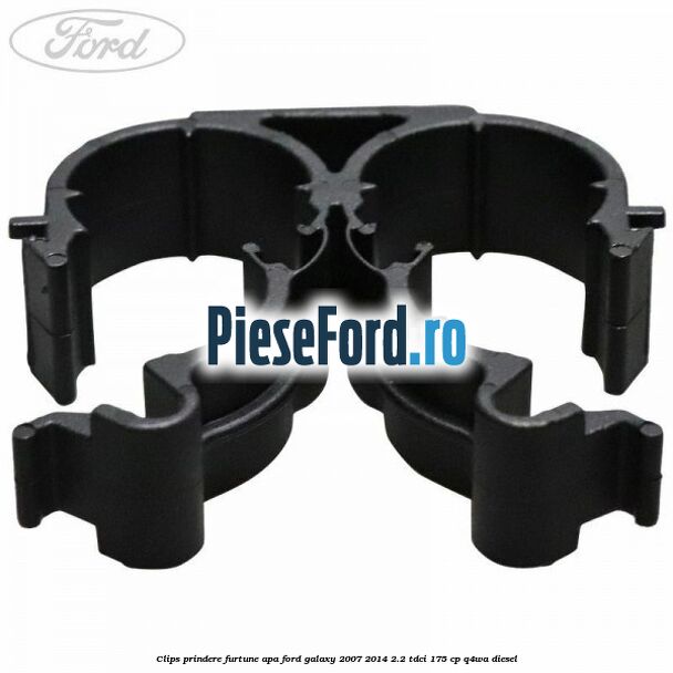 Clips prindere furtune apa Ford Galaxy 2007-2014 2.2 TDCi 175 cp Q4WA diesel