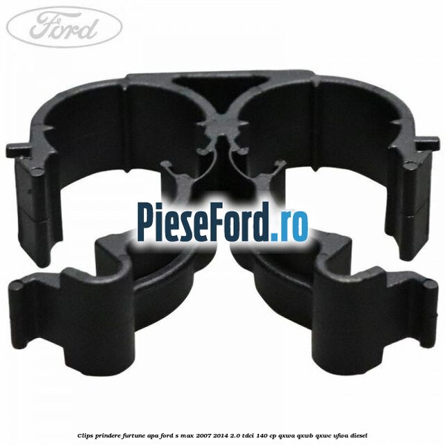 Clips prindere furtune apa Ford S-Max 2007-2014 2.0 TDCi 140 cp QXWA, QXWB, QXWC, UFWA diesel