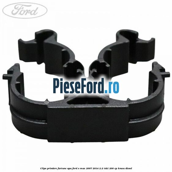Clips prindere furtune apa Ford S-Max 2007-2014 2.2 TDCi 200 cp KNWA diesel