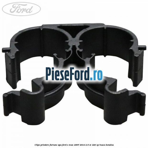 Clips prindere furtune apa Ford S-Max 2007-2014 2.5 ST 220 cp HUWA benzina