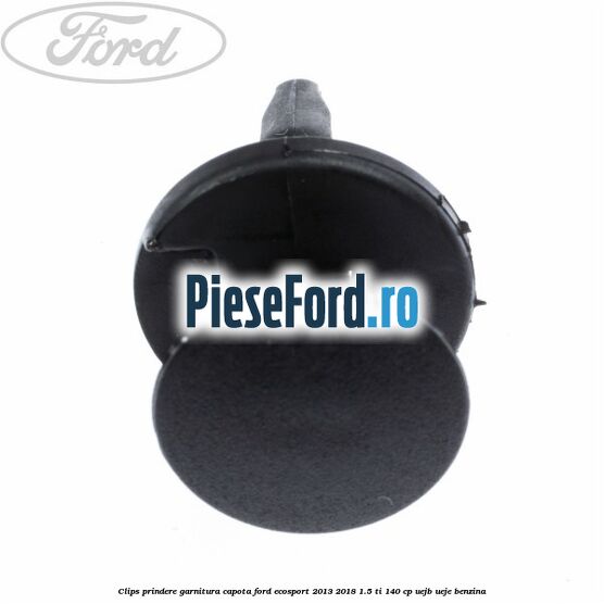 Clips prindere garnitura capota Ford EcoSport 2013-2018 1.5 Ti 140 cp Clips prindere garnitura capota Ford EcoSport 2013-2018 1.5 Ti 140 cp UEJB, UEJE benzina