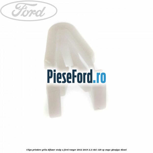 Clips prindere grila difuzor stalp A Ford Ranger 2012-2015 2.2 TDCi 125 cp ENQW, GBVAJQW diesel