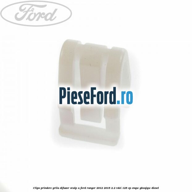 Clips prindere grila difuzor stalp A Ford Ranger 2012-2015 2.2 TDCi 125 cp ENQW, GBVAJQW diesel