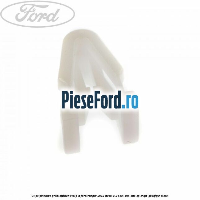 Clips prindere grila difuzor stalp A Ford Ranger 2012-2015 2.2 TDCi 4x4 125 cp ENQW, GBVAJQW diesel