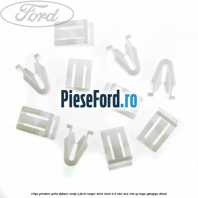 Clips prindere grila difuzor stalp A Ford Ranger 2012-2015 2.2 TDCi 4x4 125 cp ENQW, GBVAJQW diesel
