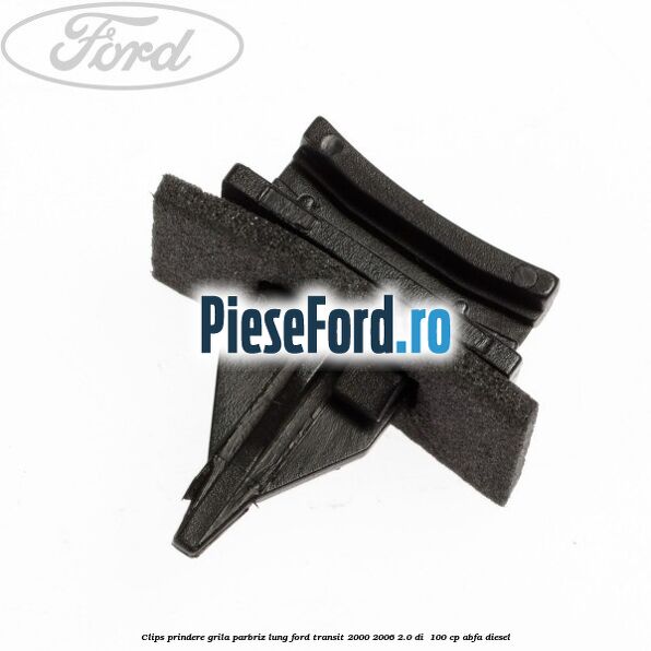Clips prindere grila parbriz lung Ford Transit 2000-2006 2.0 DI  100 cp ABFA diesel