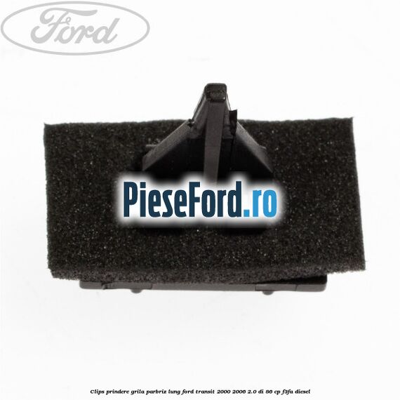 Clips prindere grila parbriz lung Ford Transit 2000-2006 2.0 DI 86 cp F3FA diesel