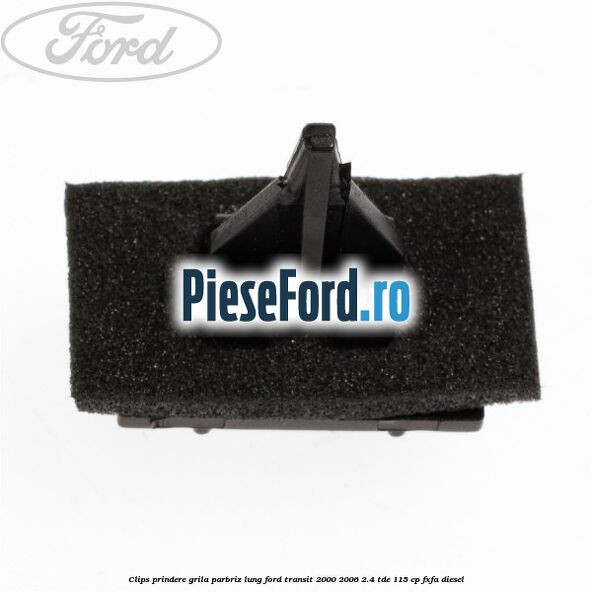 Clips prindere grila parbriz lung Ford Transit 2000-2006 2.4 TDE 115 cp FXFA diesel