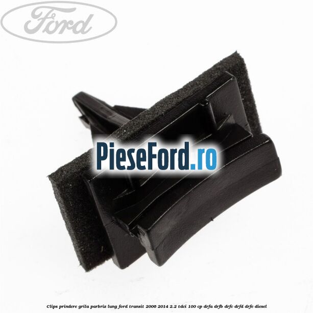 Clips prindere grila parbriz lung Ford Transit 2006-2014 2.2 TDCi 100 cp DRFA, DRFB, DRFC, DRFD, DRFE diesel