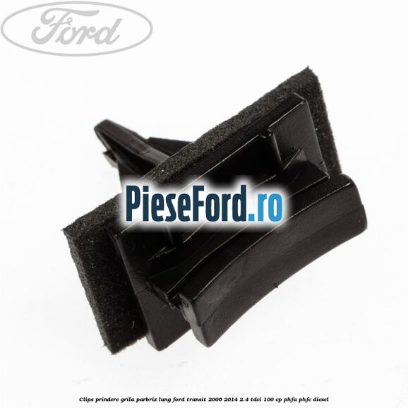 Clips prindere grila parbriz lung Ford Transit 2006-2014 2.4 TDCi 100 cp PHFA, PHFC diesel