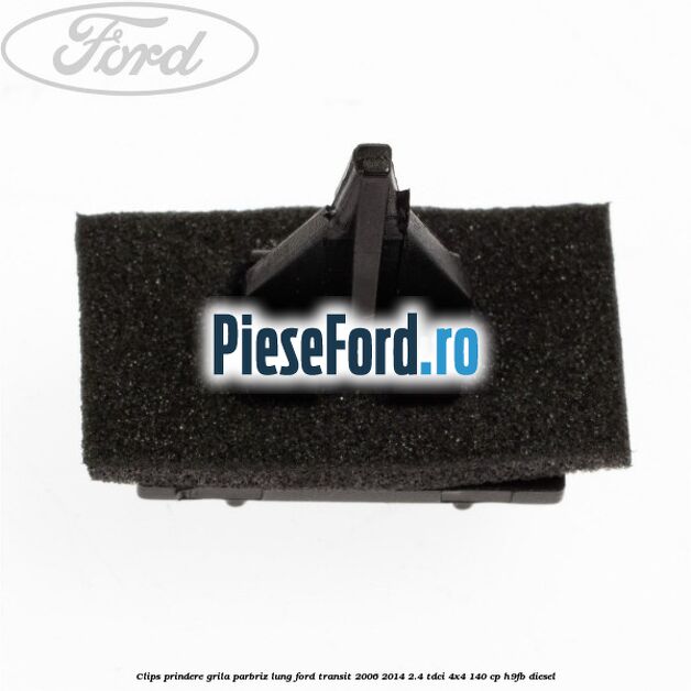 Clips prindere grila parbriz lung Ford Transit 2006-2014 2.4 TDCi 4x4 140 cp H9FB diesel