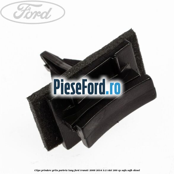 Clips prindere grila parbriz lung Ford Transit 2006-2014 3.2 TDCi 200 cp SAFA, SAFB diesel