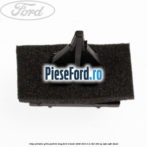 Clips prindere grila parbriz lung Ford Transit 2006-2014 3.2 TDCi 200 cp SAFA, SAFB diesel