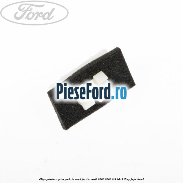 Clips prindere grila parbriz scurt Ford Transit 2000-2006 2.4 TDE 115 cp FXFA diesel