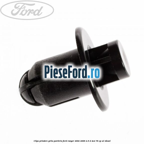 Clips prindere grila partbriz Ford Ranger 2002-2006 2.5 D 4x4 78 cp WL diesel