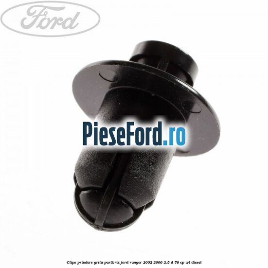 Clips prindere grila partbriz Ford Ranger 2002-2006 2.5 D 78 cp Clips prindere grila partbriz Ford Ranger 2002-2006 2.5 D 78 cp WL diesel