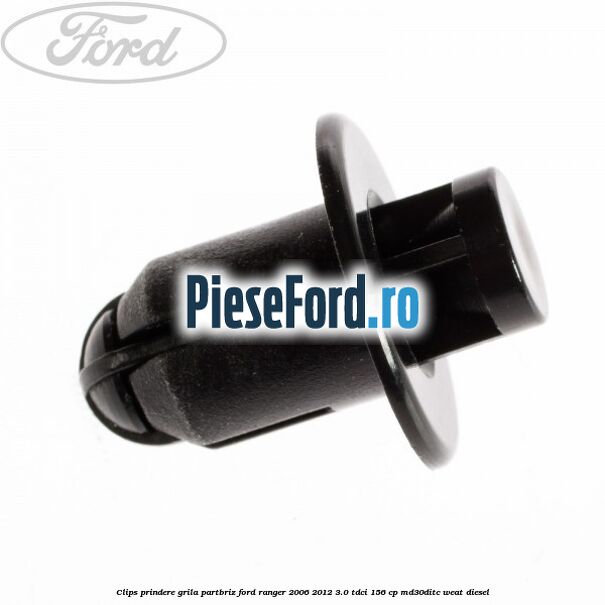 Clips prindere grila partbriz Ford Ranger 2006-2012 3.0 TDCi 156 cp MD30DITC, WEAT diesel