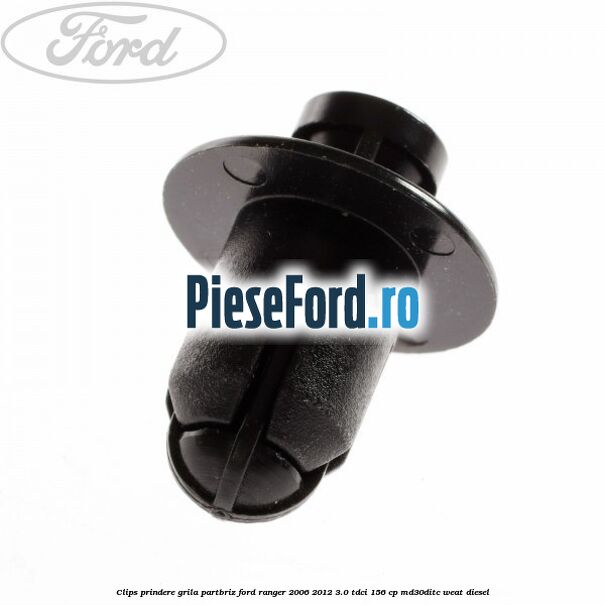 Clips prindere grila partbriz Ford Ranger 2006-2012 3.0 TDCi 156 cp MD30DITC, WEAT diesel