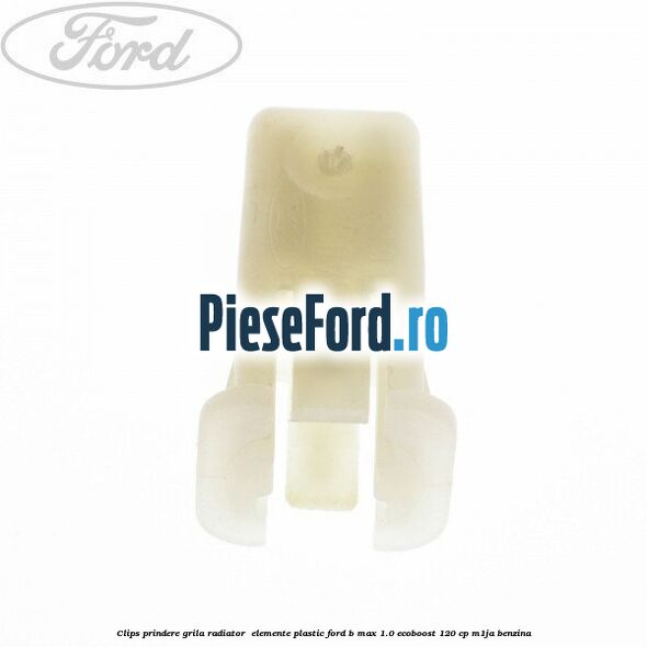 Clips prindere grila radiator , elemente plastic Ford B-Max 1.0 EcoBoost 120 cp M1JA benzina