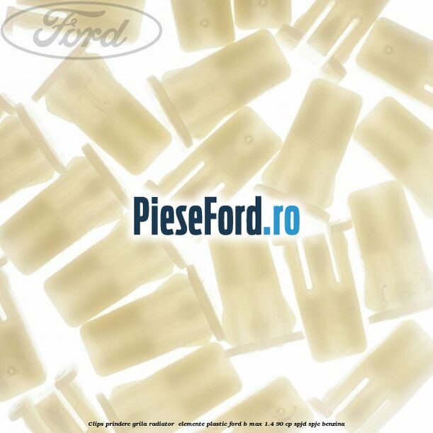 Clips prindere grila radiator , elemente plastic Ford B-Max 1.4 90 cp SPJD, SPJE benzina