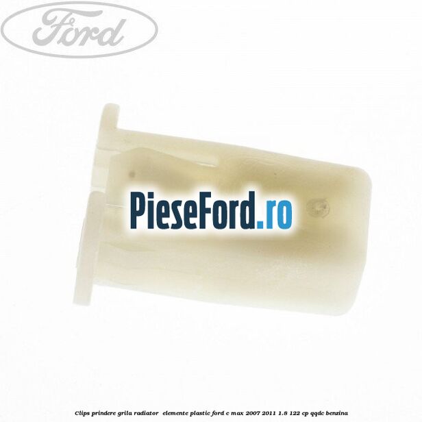 Clips prindere grila radiator , elemente plastic Ford C-Max 2007-2011 1.8 122 cp QQDC benzina