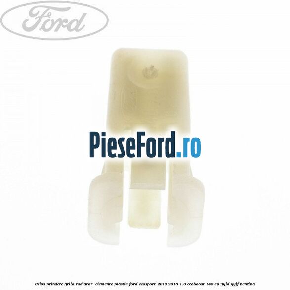 Clips prindere grila radiator , elemente plastic Ford EcoSport 2013-2018 1.0 EcoBoost 140 cp