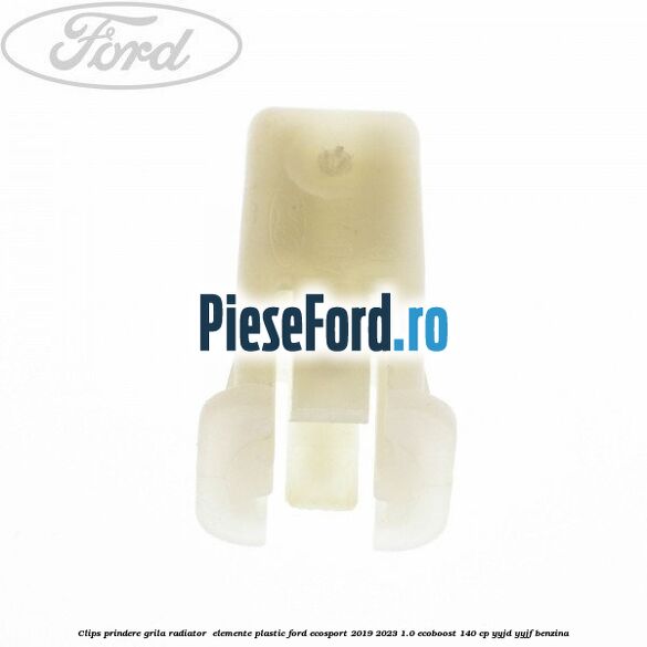 Clips prindere grila radiator , elemente plastic Ford EcoSport 2019-2023 1.0 EcoBoost 140 cp YYJD, YYJF benzina