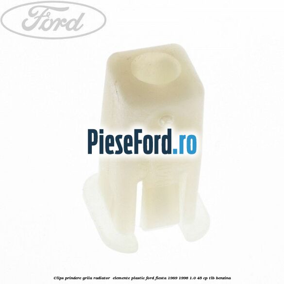 Clips prindere grila radiator , elemente plastic Ford Fiesta 1989-1996 1.0 45 cp TLB benzina