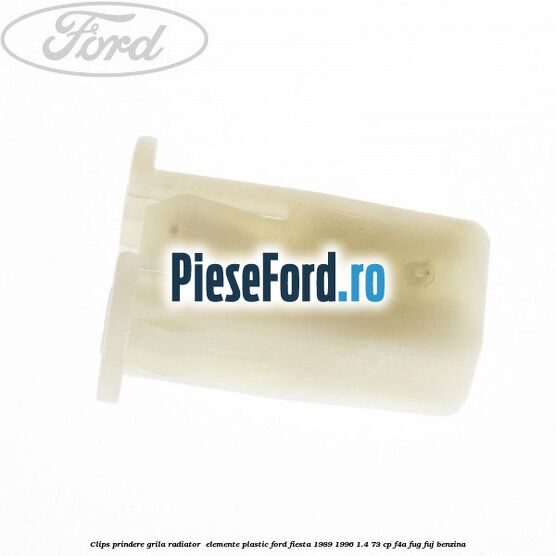 Clips prindere grila radiator , elemente plastic Ford Fiesta 1989-1996 1.4 73 cp F4A, FUG, FUJ benzina