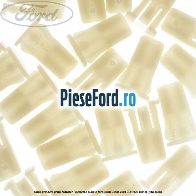 Clips prindere grila radiator , elemente plastic Ford Focus 1998-2004 1.8 TDCi 100 cp FFDA diesel