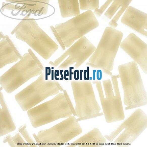 Clips prindere grila radiator , elemente plastic Ford S-Max 2007-2014 2.0 145 cp AOWA, AOWB, TBWA, TBWB benzina