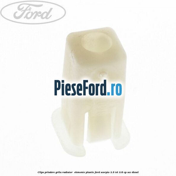 Clips prindere grila radiator , elemente plastic Ford Scorpio 2.5 TD 115 cp SCC diesel