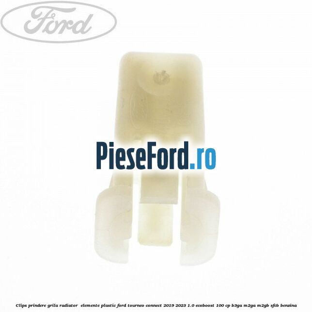 Clips prindere grila radiator , elemente plastic Ford Tourneo Connect 2019-2023 1.0 EcoBoost 100 cp