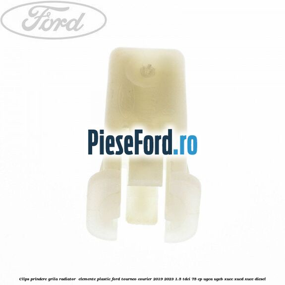 Clips prindere grila radiator , elemente plastic Ford Tourneo Courier 2019-2023 1.5 TDCi 75 cp