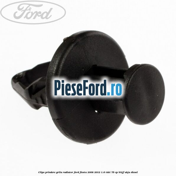 Clips prindere grila radiator Ford Fiesta 2008-2012 1.6 TDCi 75 cp HHJF, UBJA diesel