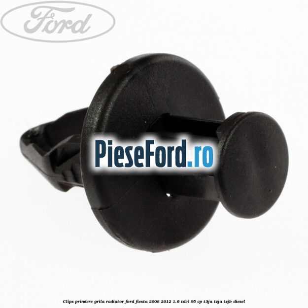 Clips prindere grila radiator Ford Fiesta 2008-2012 1.6 TDCi 95 cp Clips prindere grila radiator Ford Fiesta 2008-2012 1.6 TDCi 95 cp T3JA, TZJA, TZJB diesel