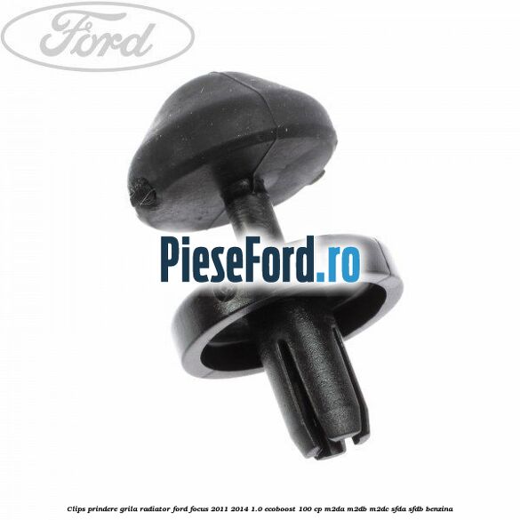 Clips prindere grila radiator Ford Focus 2011-2014 1.0 EcoBoost 100 cp M2DA, M2DB, M2DC, SFDA, SFDB benzina