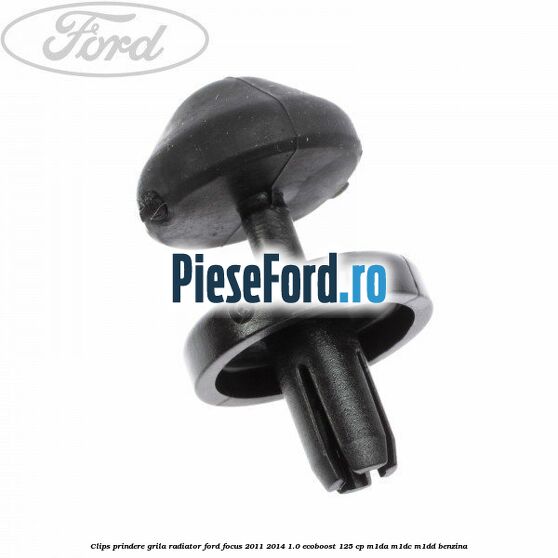 Clips prindere grila radiator Ford Focus 2011-2014 1.0 EcoBoost 125 cp M1DA, M1DC, M1DD benzina