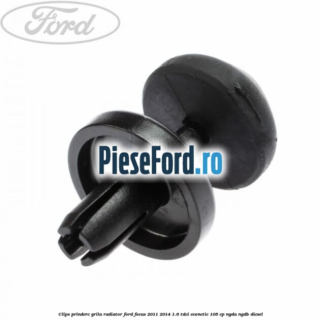 Clips prindere grila radiator Ford Focus 2011-2014 1.6 TDCi ECOnetic 105 cp NGDA, NGDB diesel