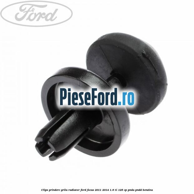 Clips prindere grila radiator Ford Focus 2011-2014 1.6 Ti 125 cp Clips prindere grila radiator Ford Focus 2011-2014 1.6 Ti 125 cp PNDA, PNDD benzina