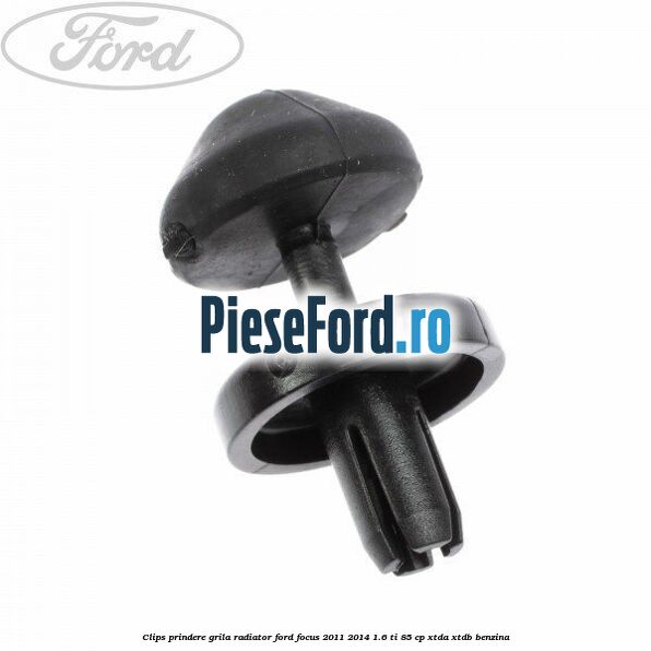 Clips prindere grila radiator Ford Focus 2011-2014 1.6 Ti 85 cp XTDA, XTDB benzina