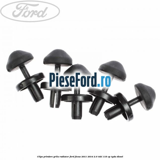Clips prindere grila radiator Ford Focus 2011-2014 2.0 TDCi 115 cp TYDA diesel