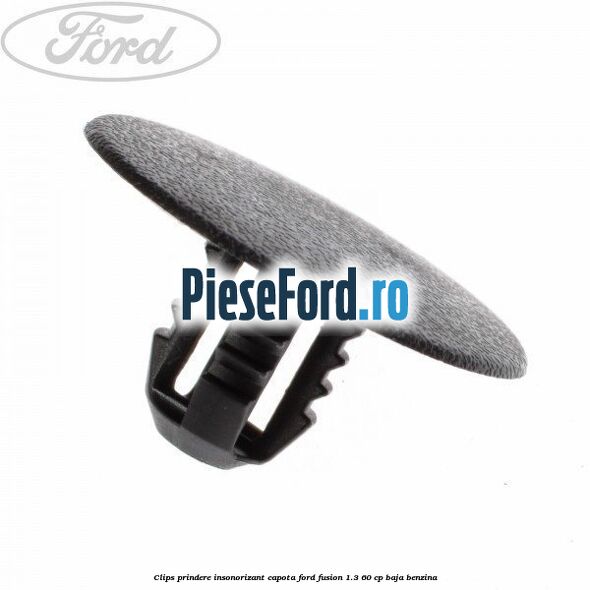 Clips prindere insonorizant capota Ford Fusion 1.3 60 cp