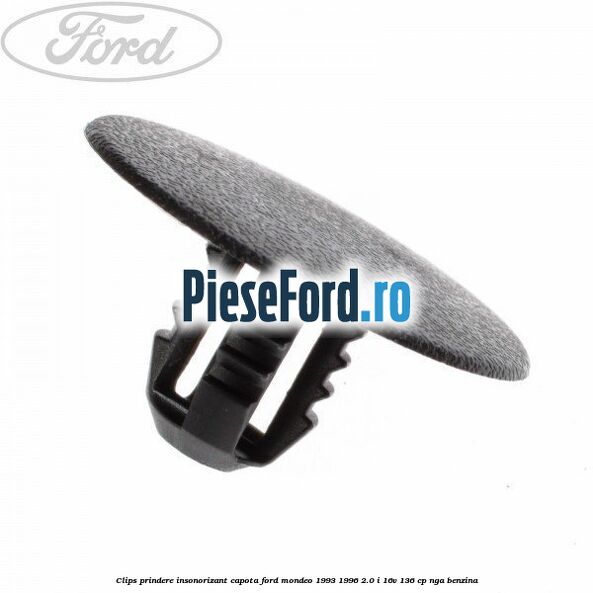 Clips prindere insonorizant capota Ford Mondeo 1993-1996 2.0 i 16V 136 cp NGA benzina