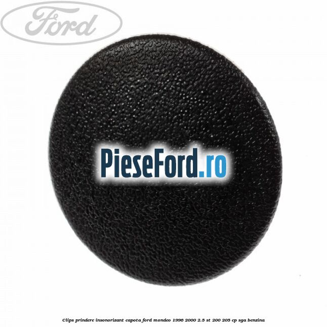 Clips prindere insonorizant capota Ford Mondeo 1996-2000 2.5 ST 200 205 cp Clips prindere insonorizant capota Ford Mondeo 1996-2000 2.5 ST 200 205 cp SGA benzina