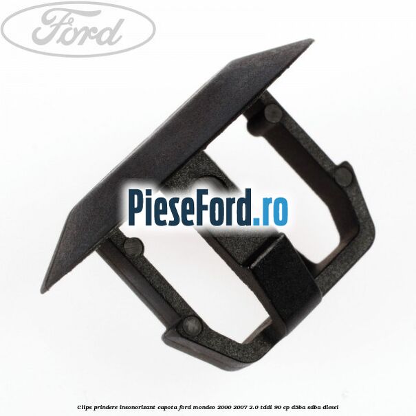 Clips prindere insonorizant capota Ford Mondeo 2000-2007 2.0 TDDI 90 cp D5BA, SDBA diesel