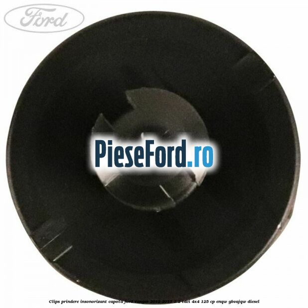 Clips prindere insonorizant capota Ford Ranger 2012-2015 2.2 TDCi 4x4 125 cp ENQW, GBVAJQW diesel