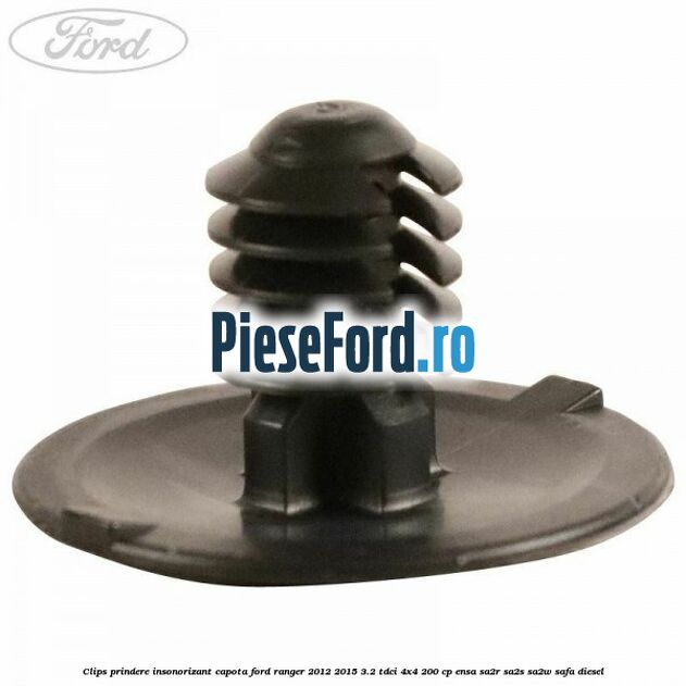 Clips prindere insonorizant capota Ford Ranger 2012-2015 3.2 TDCi 4x4 200 cp ENSA, SA2R, SA2S, SA2W, SAFA diesel